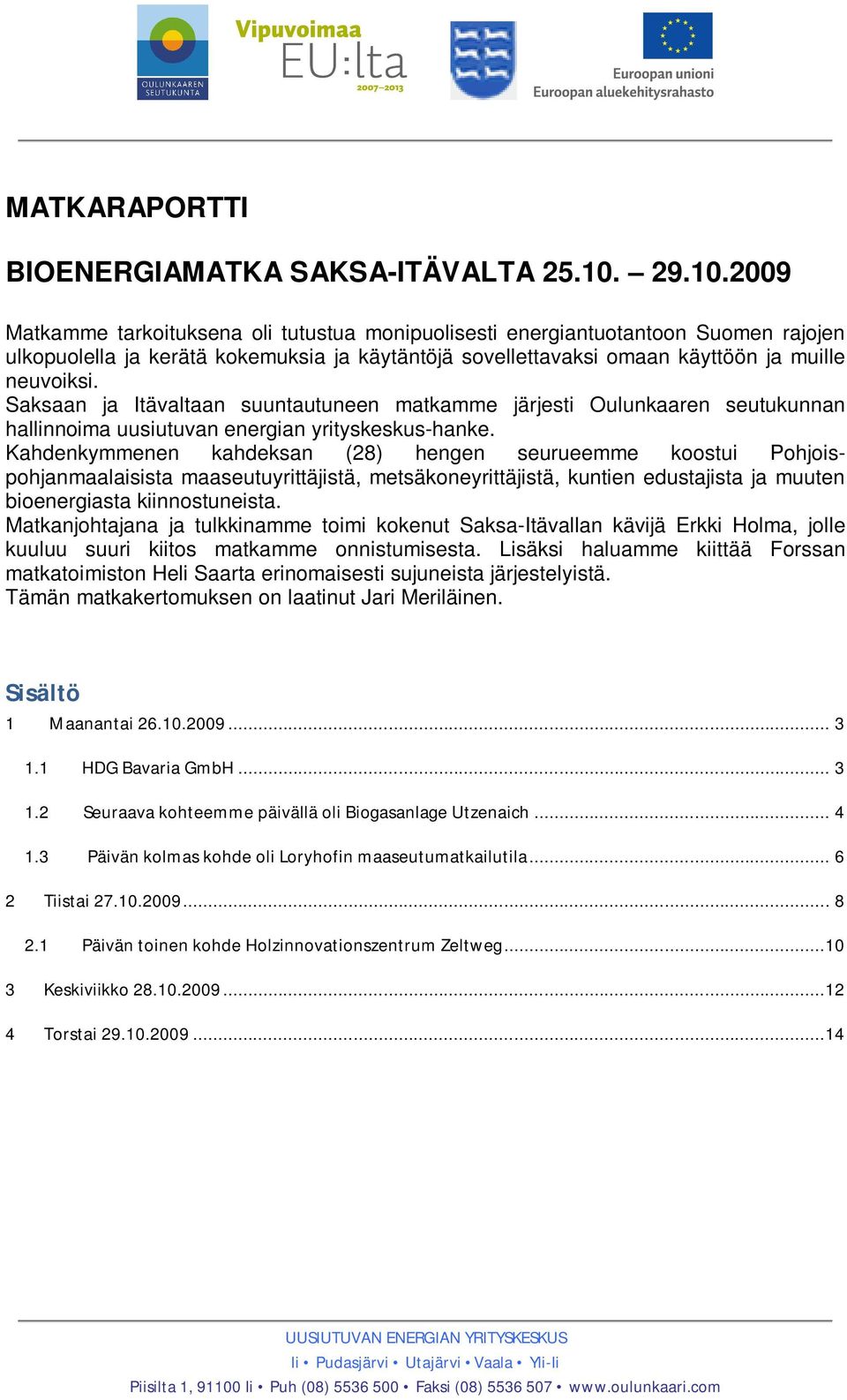 Saksaan ja Itävaltaan suuntautuneen matkamme järjesti Oulunkaaren seutukunnan hallinnoima uusiutuvan energian yrityskeskus-hanke.