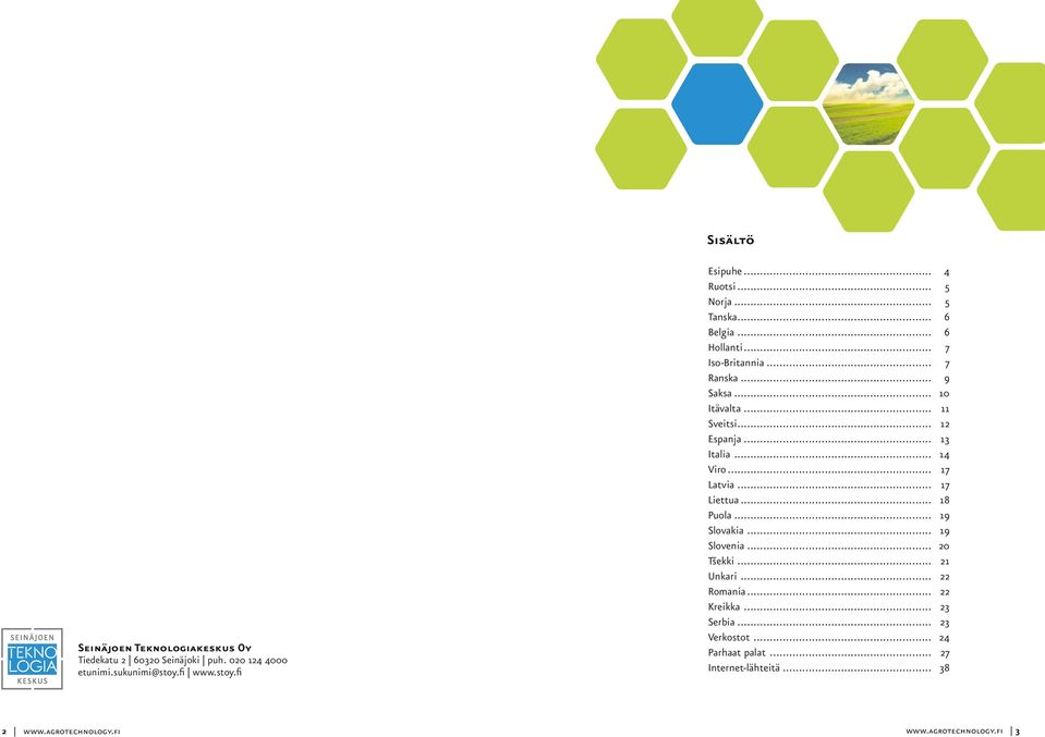 .. 12 Espanja... 13 Italia... 14 Viro... 17 Latvia... 17 Liettua... 18 Puola... 19 Slovakia... 19 Slovenia... 20 Tšekki... 21 Unkari.