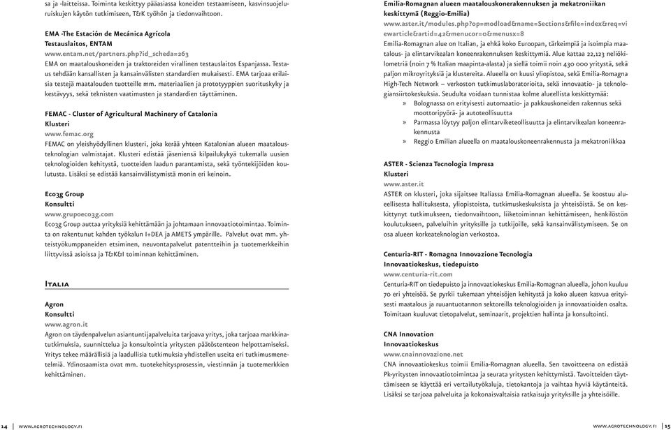 Testaus tehdään kansallisten ja kansainvälisten standardien mukaisesti. EMA tarjoaa erilaisia testejä maatalouden tuotteille mm.