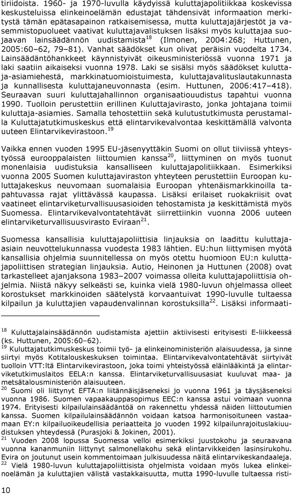 kuluttajajärjestöt ja vasemmistopuolueet vaativat kuluttajavalistuksen lisäksi myös kuluttajaa suojaavan lainsäädännön uudistamista 18 (Ilmonen, 2004:268; Huttunen, 2005:60 62, 79 81).