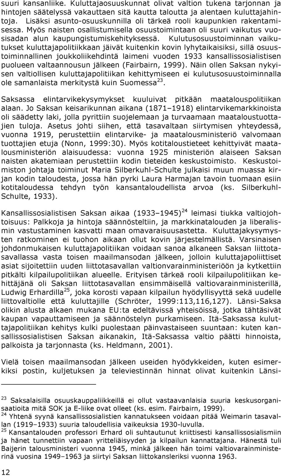 Kulutusosuustoiminnan vaikutukset kuluttajapolitiikkaan jäivät kuitenkin kovin lyhytaikaisiksi, sillä osuustoiminnallinen joukkoliikehdintä laimeni vuoden 1933 kansallissosialistisen puolueen