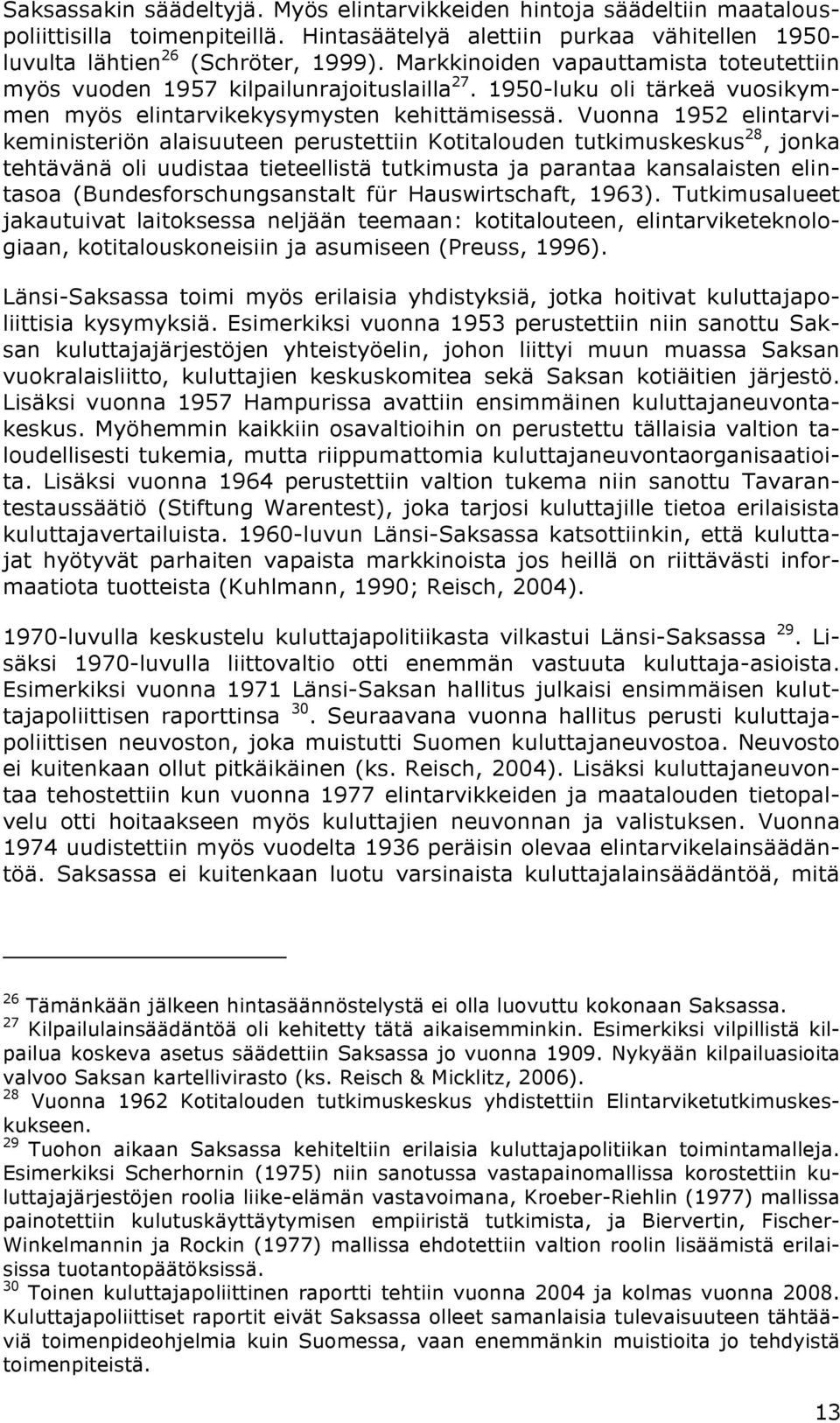 Vuonna 1952 elintarvikeministeriön alaisuuteen perustettiin Kotitalouden tutkimuskeskus 28, jonka tehtävänä oli uudistaa tieteellistä tutkimusta ja parantaa kansalaisten elintasoa