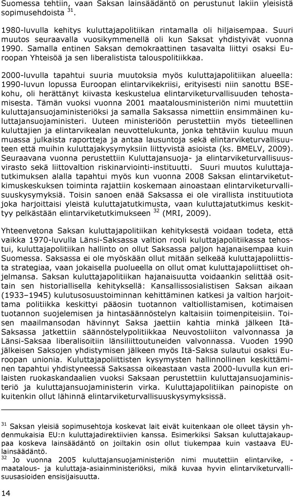 Samalla entinen Saksan demokraattinen tasavalta liittyi osaksi Euroopan Yhteisöä ja sen liberalistista talouspolitiikkaa.