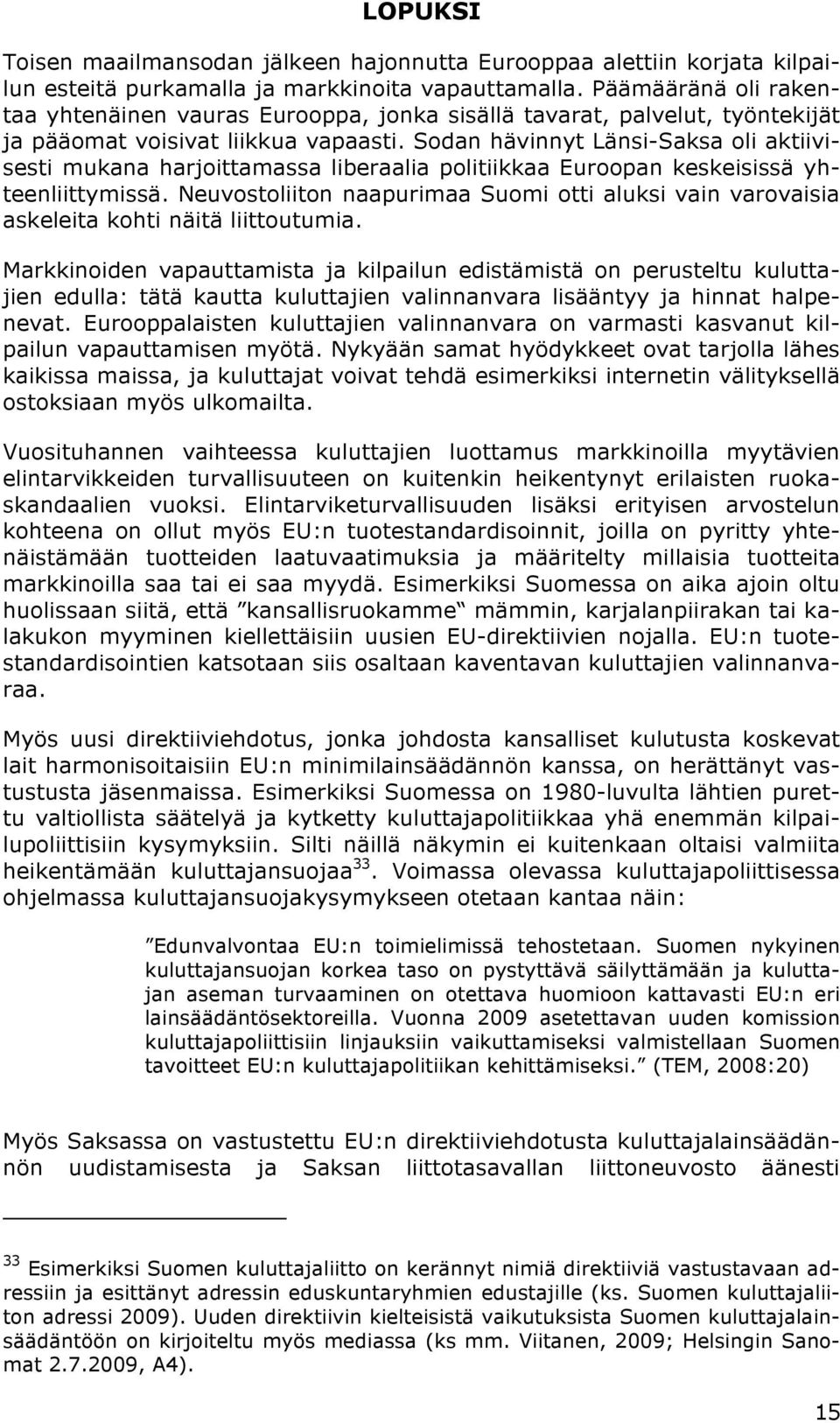 Sodan hävinnyt Länsi-Saksa oli aktiivisesti mukana harjoittamassa liberaalia politiikkaa Euroopan keskeisissä yhteenliittymissä.