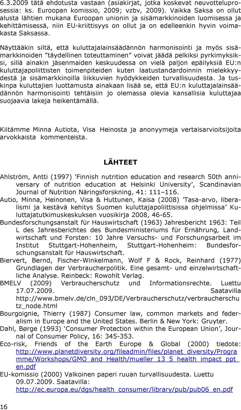 Näyttääkin siltä, että kuluttajalainsäädännön harmonisointi ja myös sisämarkkinoiden täydellinen toteuttaminen voivat jäädä pelkiksi pyrkimyksiksi, sillä ainakin jäsenmaiden keskuudessa on vielä