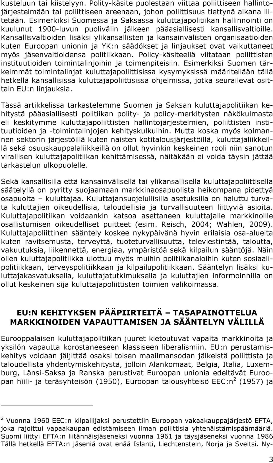 Kansallisvaltioiden lisäksi ylikansallisten ja kansainvälisten organisaatioiden kuten Euroopan unionin ja YK:n säädökset ja linjaukset ovat vaikuttaneet myös jäsenvaltioidensa politiikkaan.