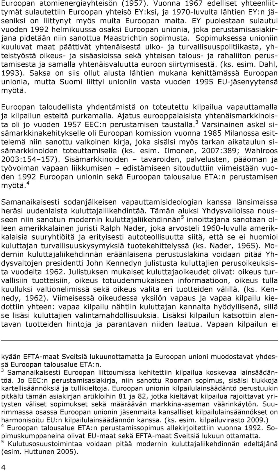 Sopimuksessa unioniin kuuluvat maat päättivät yhtenäisestä ulko- ja turvallisuuspolitiikasta, yhteistyöstä oikeus- ja sisäasioissa sekä yhteisen talous- ja rahaliiton perustamisesta ja samalla