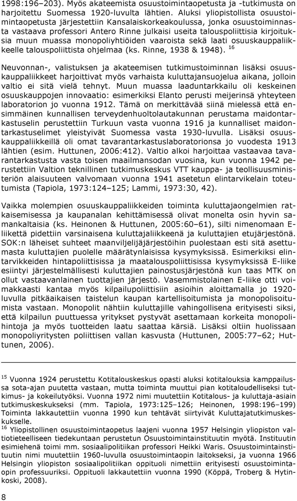 monopoliyhtiöiden vaaroista sekä laati osuuskauppaliikkeelle talouspoliittista ohjelmaa (ks. Rinne, 1938 & 1948).
