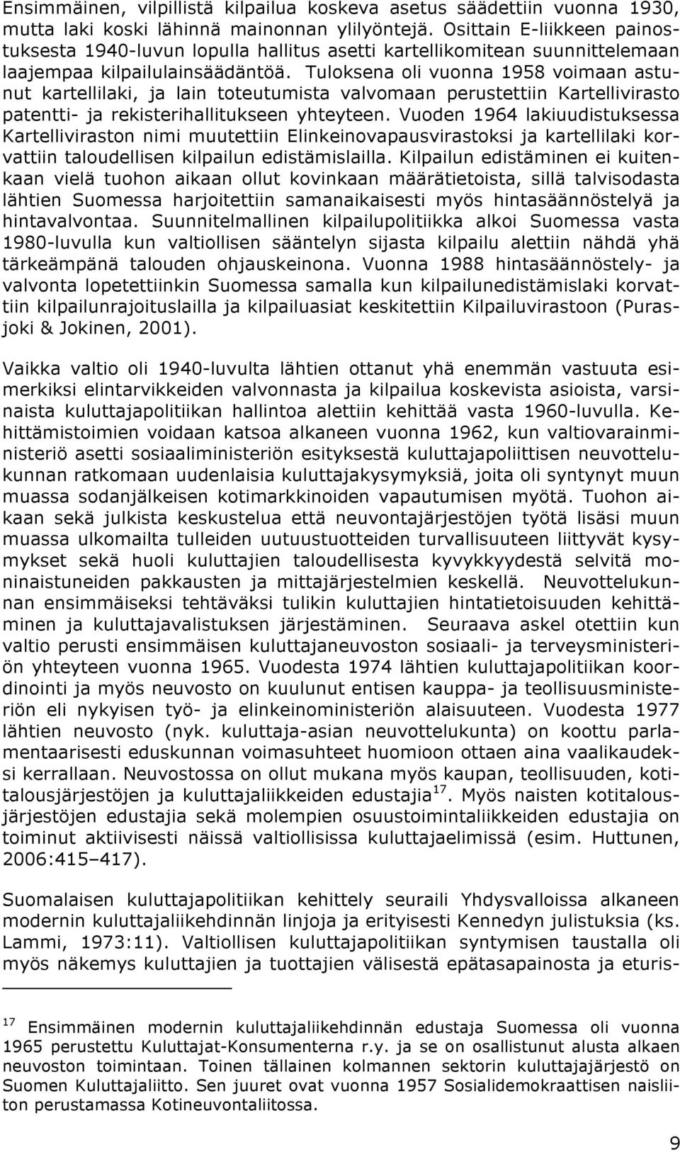 Tuloksena oli vuonna 1958 voimaan astunut kartellilaki, ja lain toteutumista valvomaan perustettiin Kartellivirasto patentti- ja rekisterihallitukseen yhteyteen.