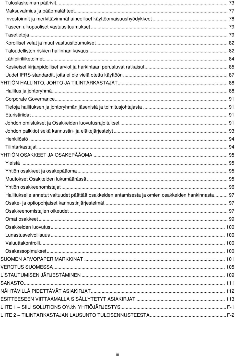 .. 85 Uudet IFRS-standardit, joita ei ole vielä otettu käyttöön... 87 YHTIÖN HALLINTO, JOHTO JA TILINTARKASTAJAT... 88 Hallitus ja johtoryhmä... 88 Corporate Governance.