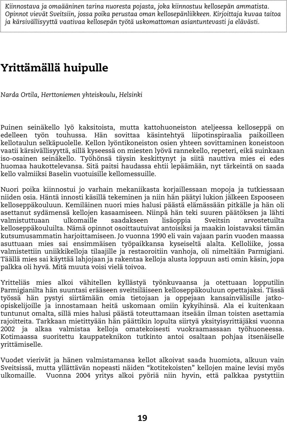 Yrittämällä huipulle Narda Ortila, Herttoniemen yhteiskoulu, Helsinki Puinen seinäkello lyö kaksitoista, mutta kattohuoneiston ateljeessa kelloseppä on edelleen työn touhussa.