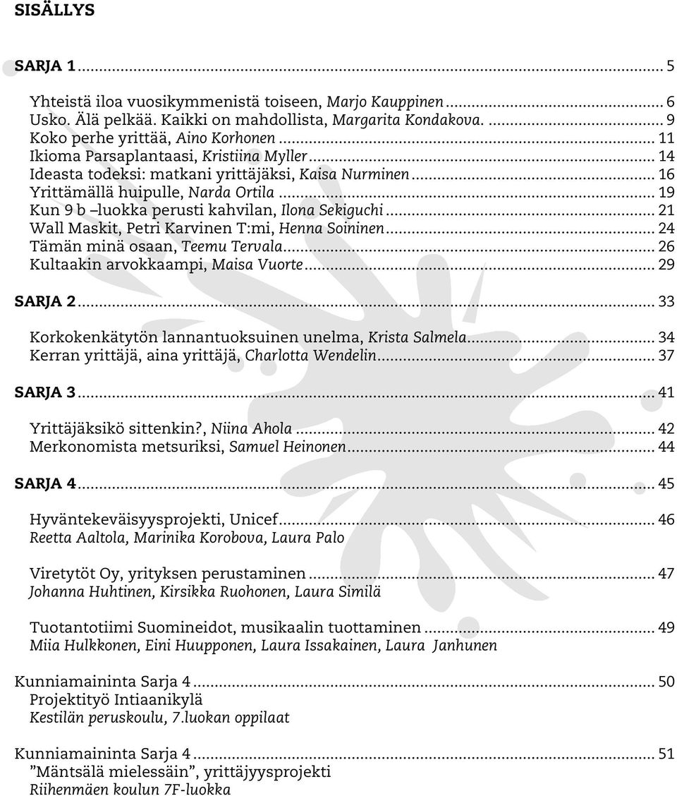 .. 21 Wall Maskit, Petri Karvinen T:mi, Henna Soininen... 24 Tämän minä osaan, Teemu Tervala... 26 Kultaakin arvokkaampi, Maisa Vuorte... 29 SARJA 2.