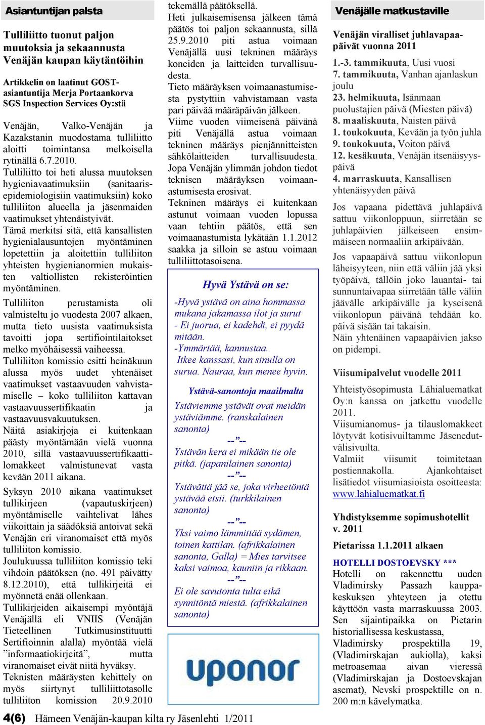 Tulliliitto toi heti alussa muutoksen hygieniavaatimuksiin (sanitaarisepidemiologisiin vaatimuksiin) koko tulliliiton alueella ja jäsenmaiden vaatimukset yhtenäistyivät.