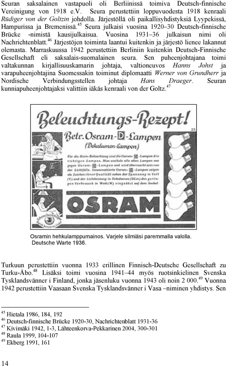 Vuosina 1931 36 julkaisun nimi oli Nachrichtenblatt. 46 Järjestöjen toiminta laantui kuitenkin ja järjestö lienee lakannut olemasta.