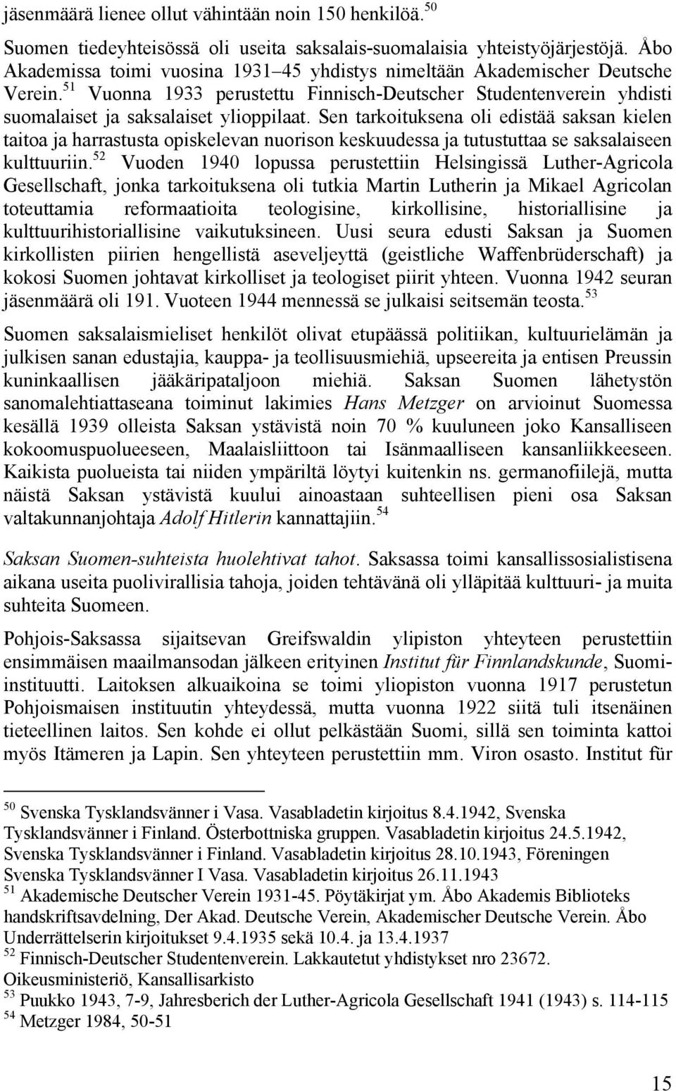 Sen tarkoituksena oli edistää saksan kielen taitoa ja harrastusta opiskelevan nuorison keskuudessa ja tutustuttaa se saksalaiseen kulttuuriin.