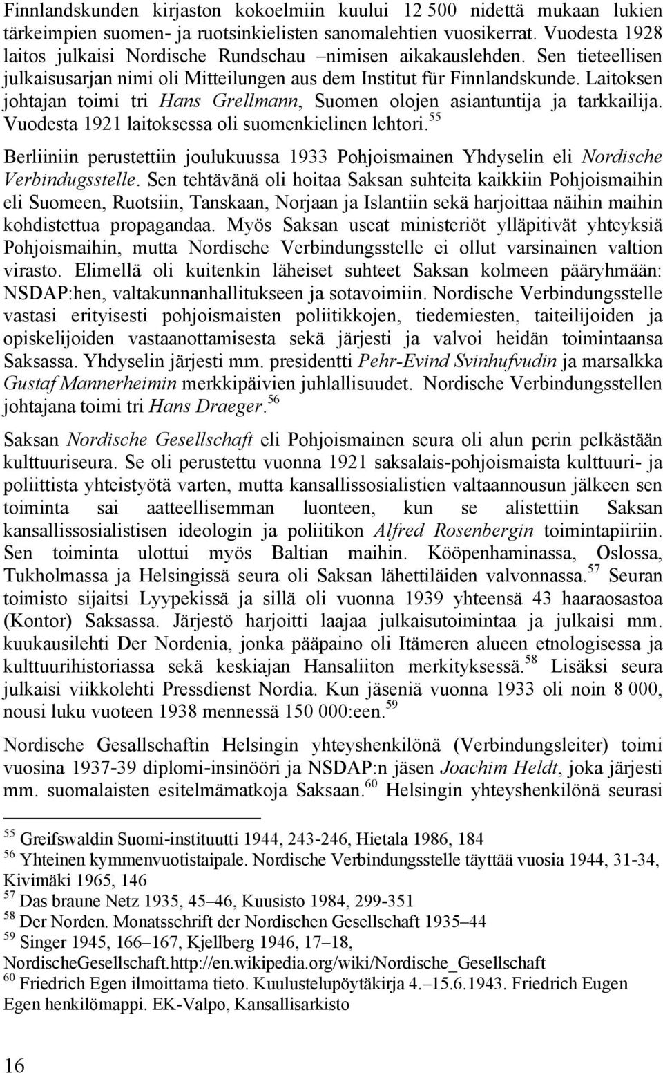 Laitoksen johtajan toimi tri Hans Grellmann, Suomen olojen asiantuntija ja tarkkailija. Vuodesta 1921 laitoksessa oli suomenkielinen lehtori.