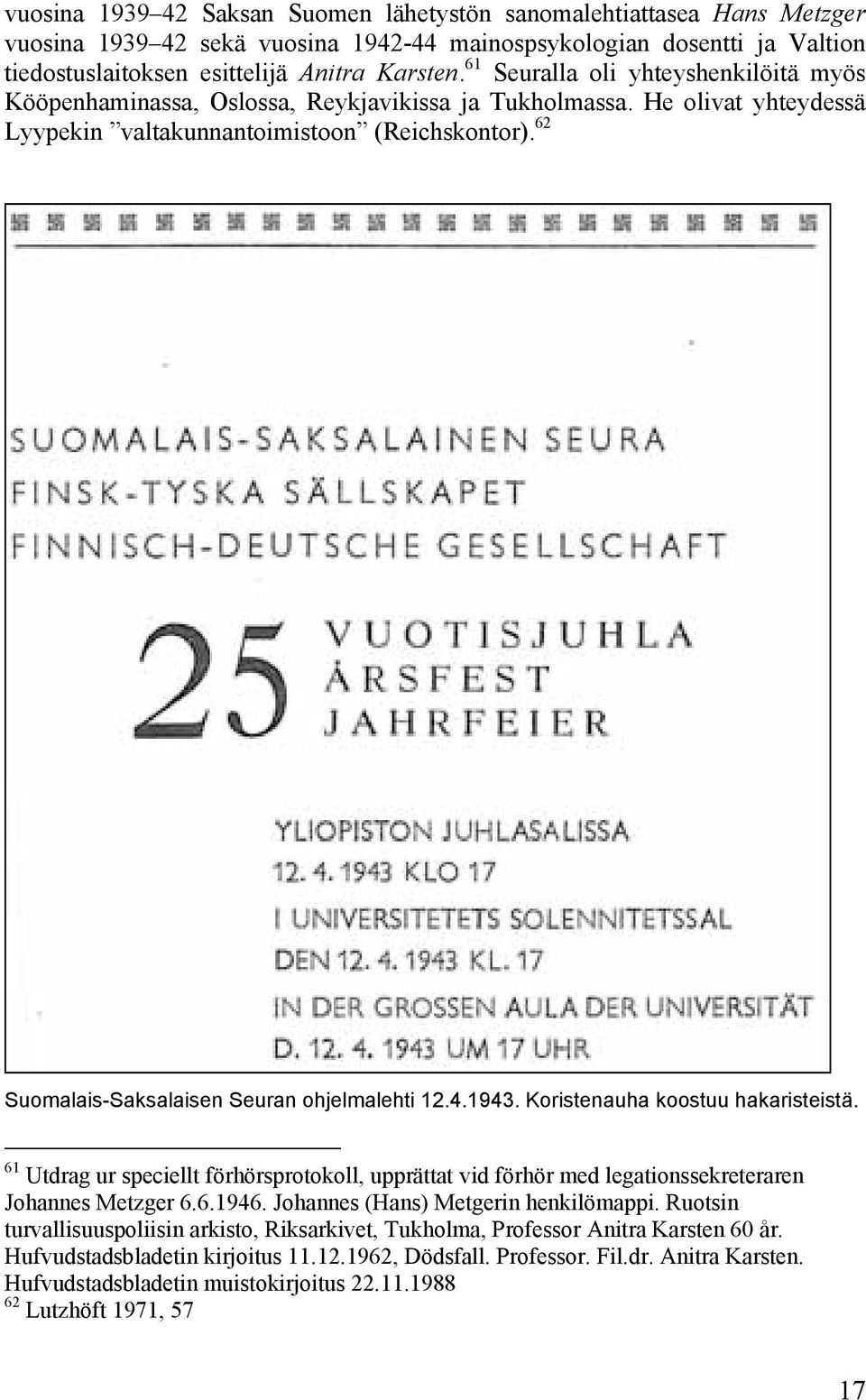 62 Suomalais-Saksalaisen Seuran ohjelmalehti 12.4.1943. Koristenauha koostuu hakaristeistä. 61 Utdrag ur speciellt förhörsprotokoll, upprättat vid förhör med legationssekreteraren Johannes Metzger 6.