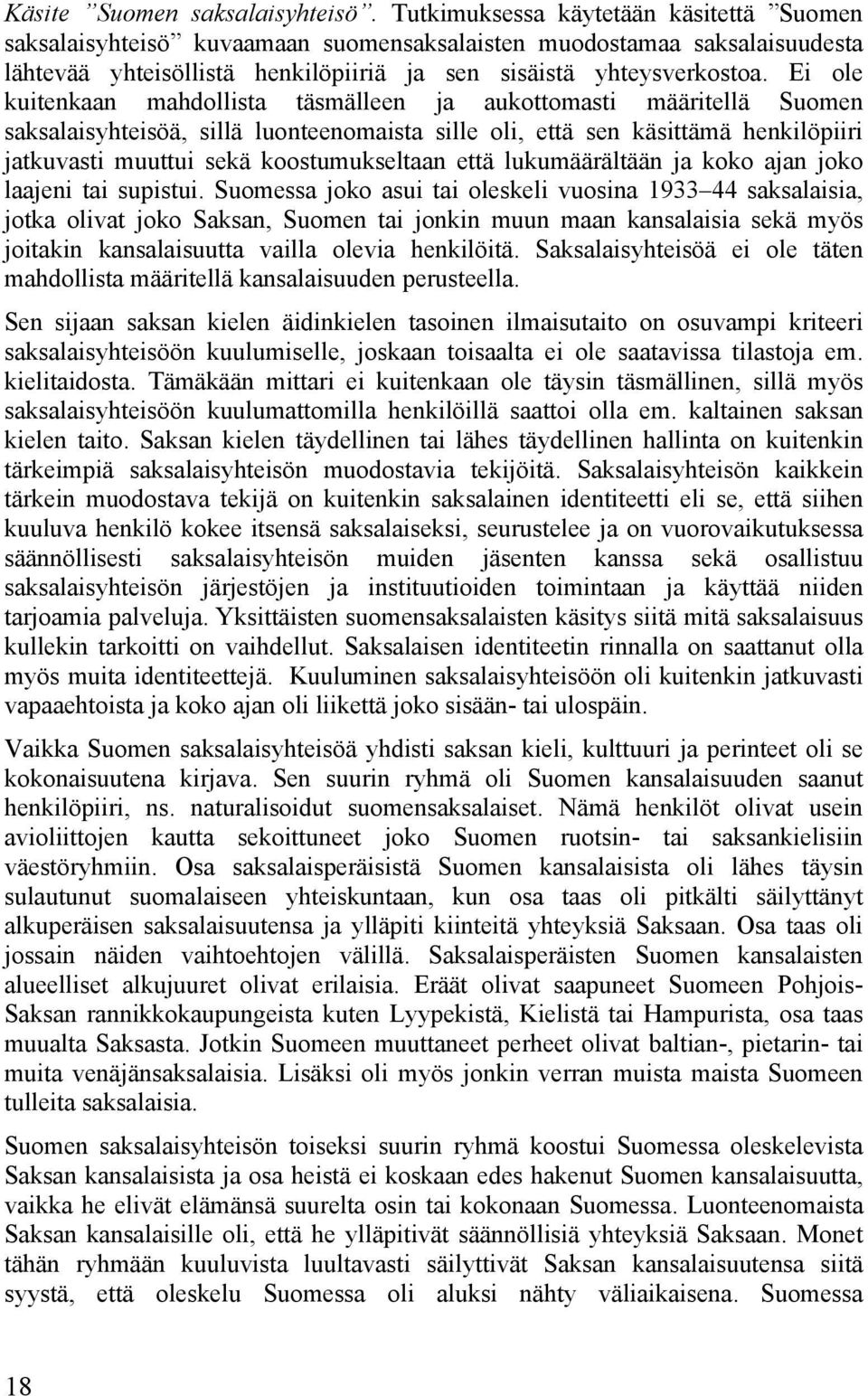 Ei ole kuitenkaan mahdollista täsmälleen ja aukottomasti määritellä Suomen saksalaisyhteisöä, sillä luonteenomaista sille oli, että sen käsittämä henkilöpiiri jatkuvasti muuttui sekä koostumukseltaan