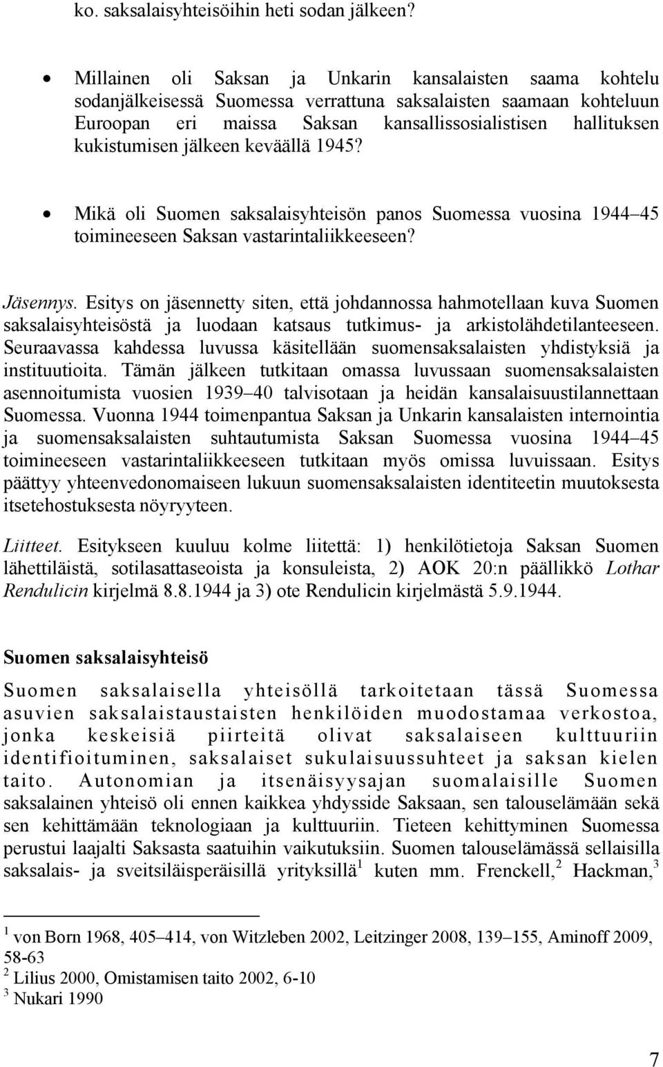 kukistumisen jälkeen keväällä 1945? Mikä oli Suomen saksalaisyhteisön panos Suomessa vuosina 1944 45 toimineeseen Saksan vastarintaliikkeeseen? Jäsennys.