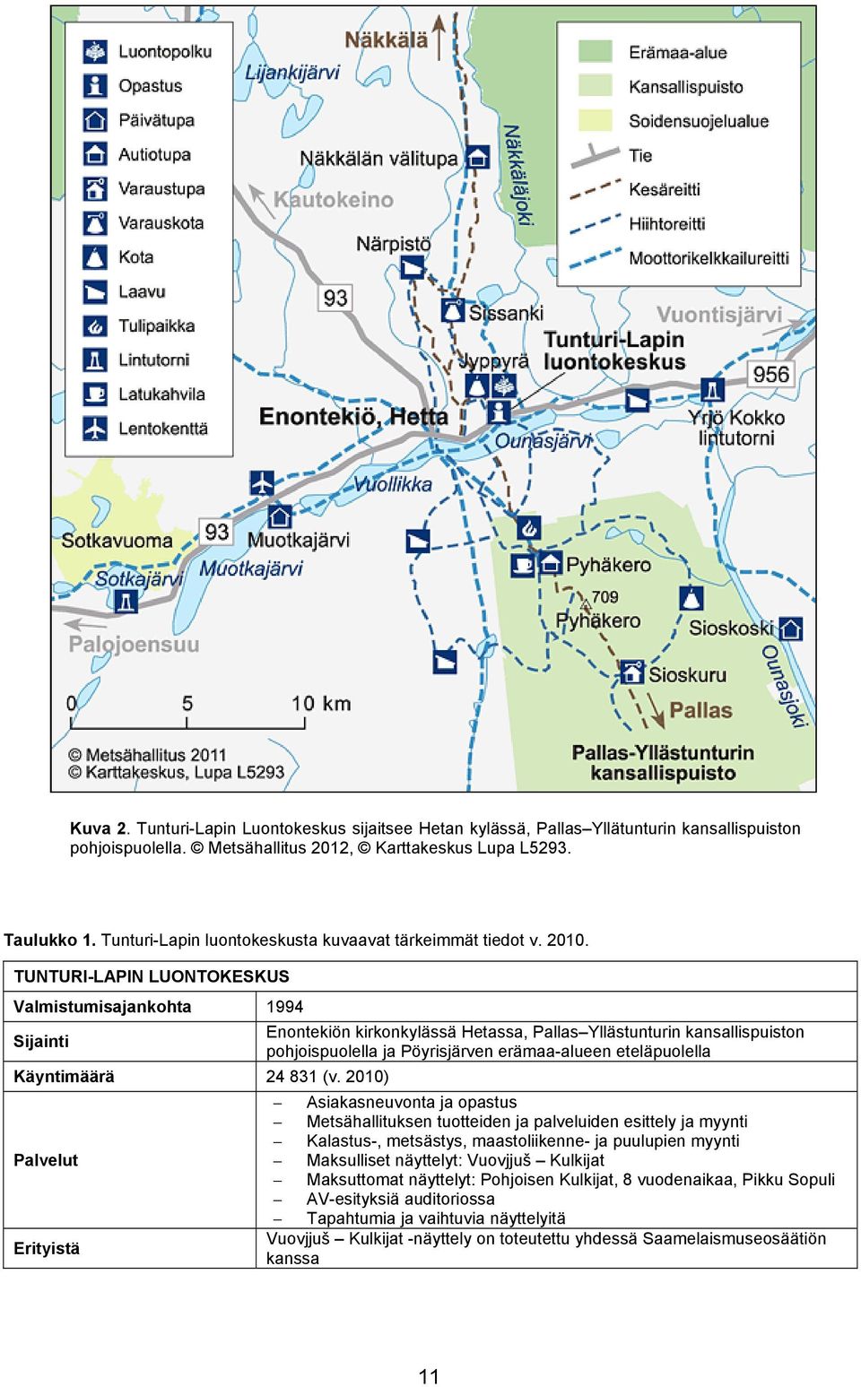 TUNTURI-LAPIN LUONTOKESKUS Valmistumisajankohta 1994 Sijainti Enontekiön kirkonkylässä Hetassa, Pallas Yllästunturin kansallispuiston pohjoispuolella ja Pöyrisjärven erämaa-alueen eteläpuolella