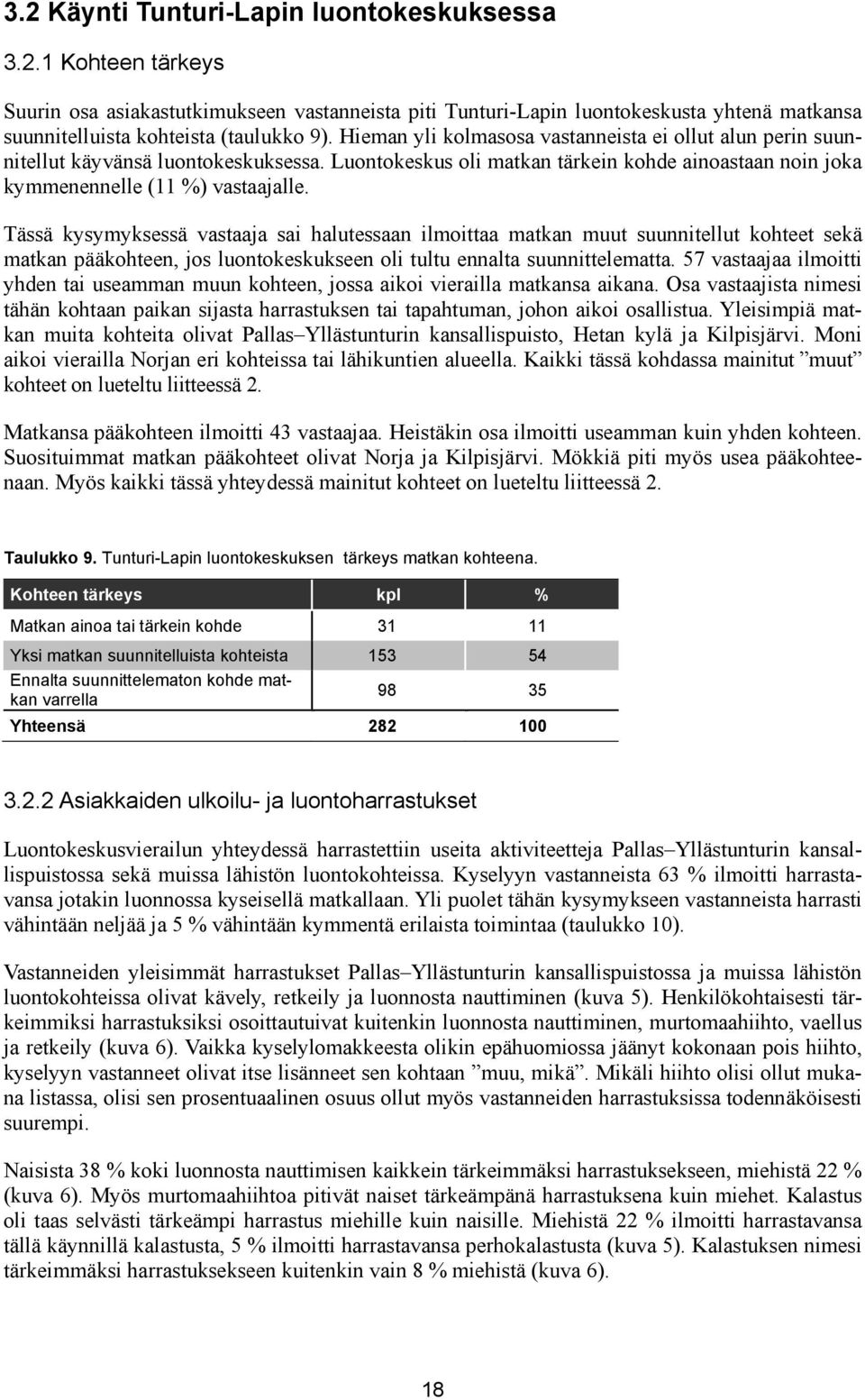 Tässä kysymyksessä vastaaja sai halutessaan ilmoittaa matkan muut suunnitellut kohteet sekä matkan pääkohteen, jos luontokeskukseen oli tultu ennalta suunnittelematta.