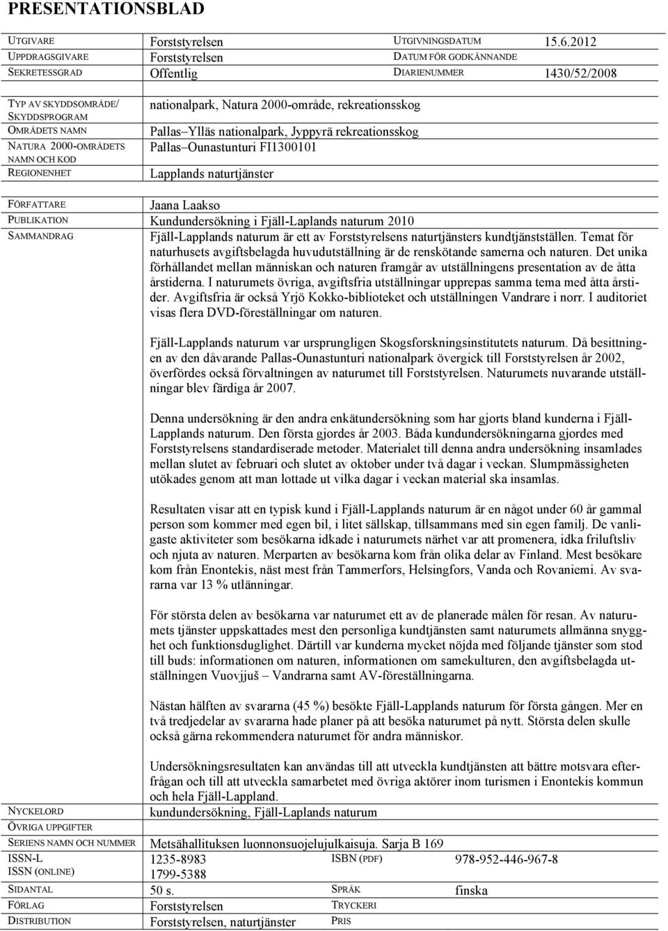 REGIONENHET nationalpark, Natura 2000-område, rekreationsskog Pallas Ylläs nationalpark, Jyppyrä rekreationsskog Pallas Ounastunturi FI1300101 Lapplands naturtjänster FÖRFATTARE Jaana Laakso