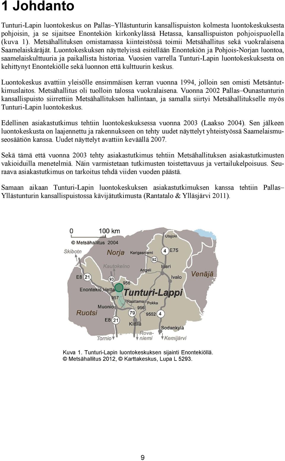 Luontokeskuksen näyttelyissä esitellään Enontekiön ja Pohjois-Norjan luontoa, saamelaiskulttuuria ja paikallista historiaa.