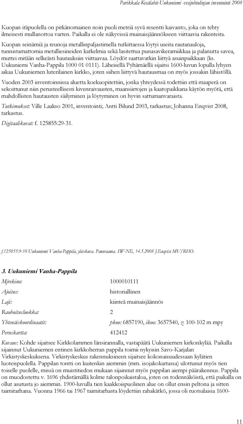 mitään selkeästi hautauksiin viittaavaa. Löydöt saattavatkin liittyä asuinpaikkaan (ks. Uukuniemi Vanha-Pappila 1000 01 0111).
