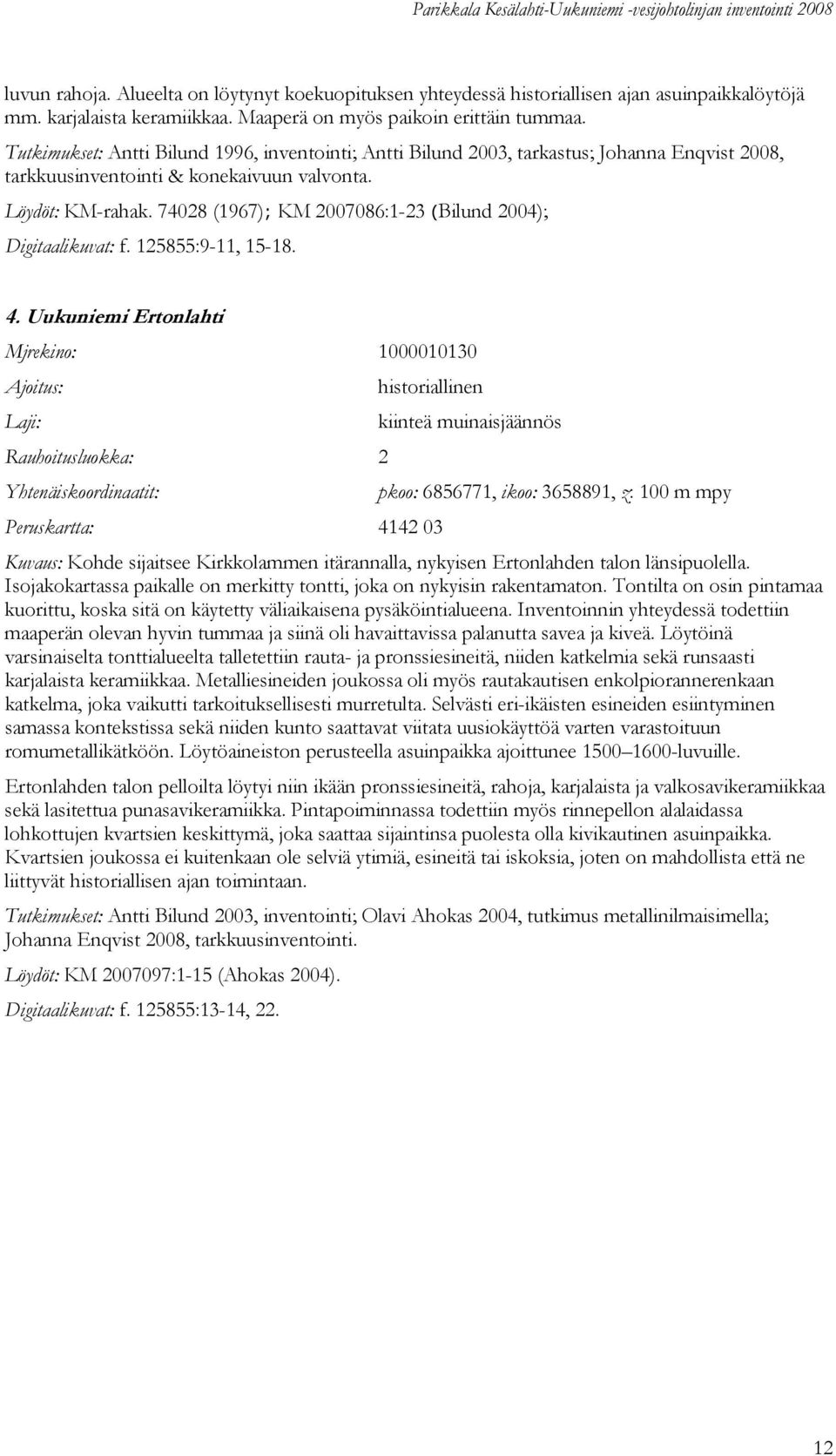 74028 (1967); KM 2007086:1-23 (Bilund 2004); Digitaalikuvat: f. 125855:9-11, 15-18. 4.