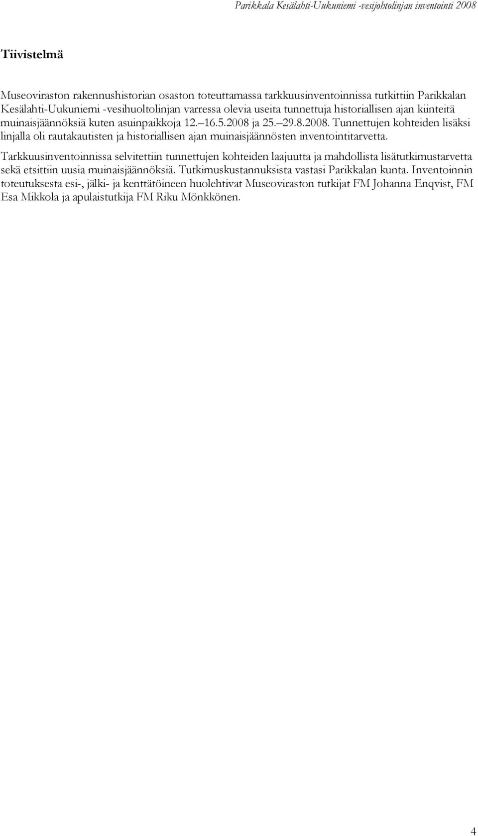 ja 25. 29.8.2008. Tunnettujen kohteiden lisäksi linjalla oli rautakautisten ja historiallisen ajan muinaisjäännösten inventointitarvetta.