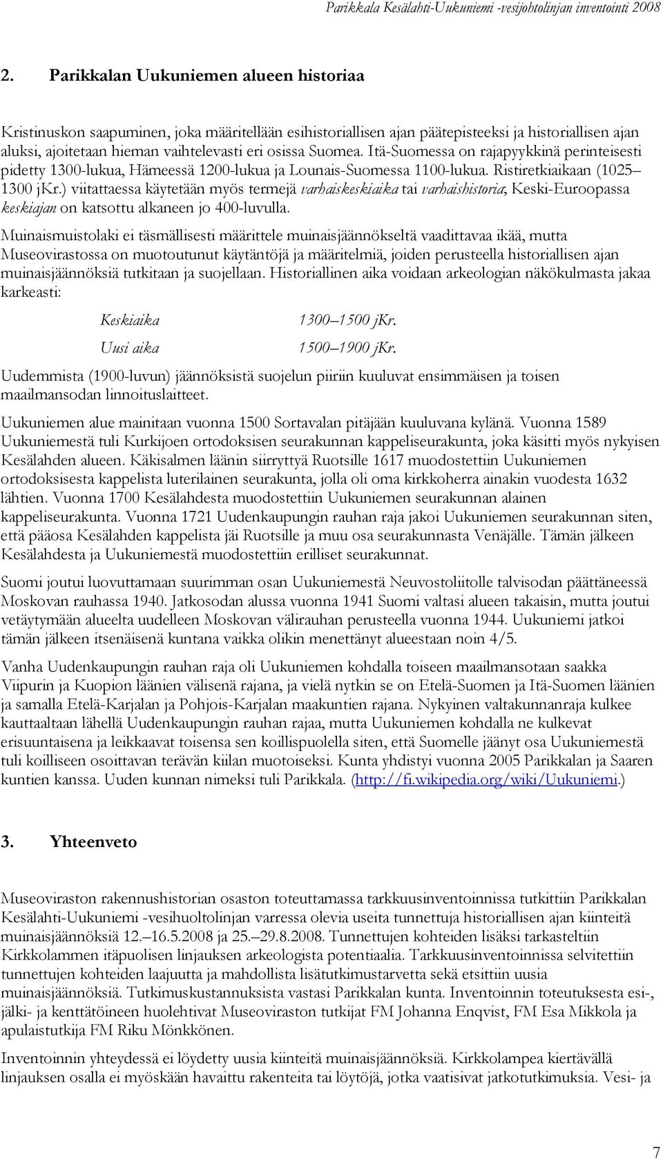 ) viitattaessa käytetään myös termejä varhaiskeskiaika tai varhaishistoria; Keski-Euroopassa keskiajan on katsottu alkaneen jo 400-luvulla.