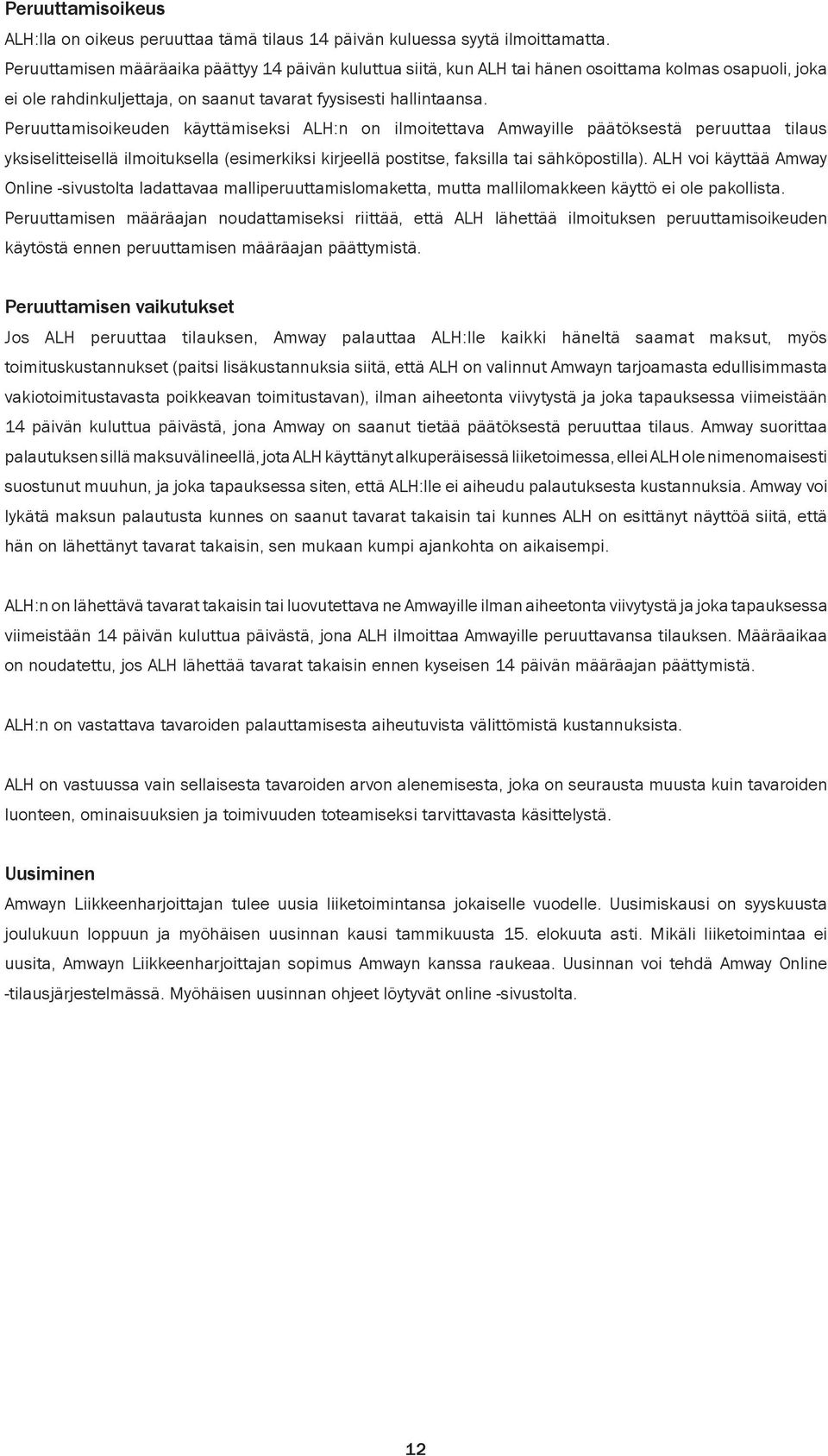 Peruuttamisoikeuden käyttämiseksi ALH:n on ilmoitettava Amwayille päätöksestä peruuttaa tilaus yksiselitteisellä ilmoituksella (esimerkiksi kirjeellä postitse, faksilla tai sähköpostilla).