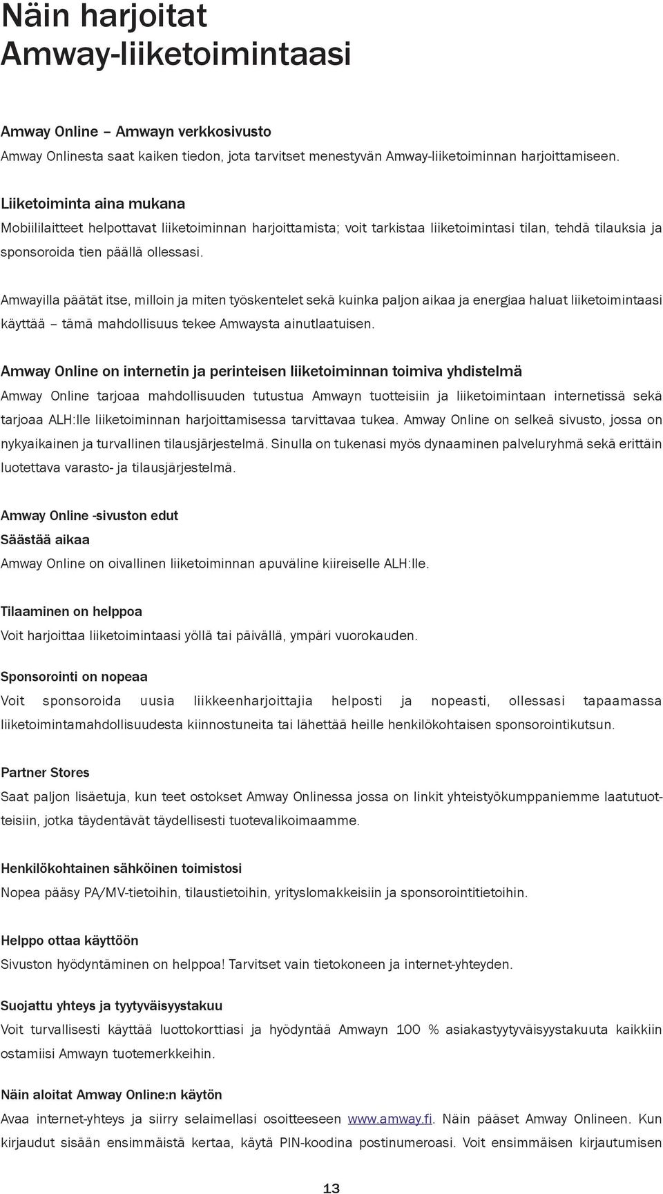 Amwayilla päätät itse, milloin ja miten työskentelet sekä kuinka paljon aikaa ja energiaa haluat liiketoimintaasi käyttää tämä mahdollisuus tekee Amwaysta ainutlaatuisen.