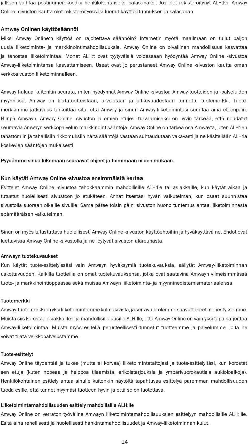 Amway Online on oivallinen mahdollisuus kasvattaa ja tehostaa liiketoimintaa. Monet ALH:t ovat tyytyväisiä voidessaan hyödyntää Amway Online -sivustoa Amway-liiketoimintansa kasvattamiseen.
