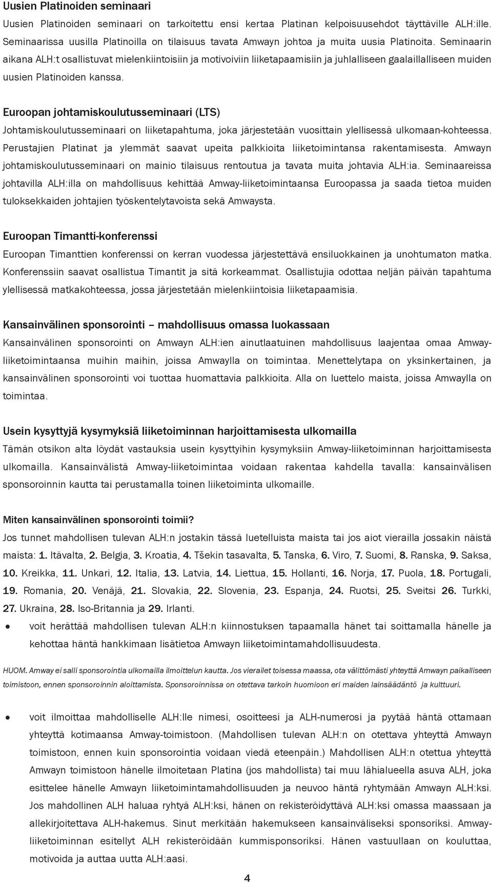 Seminaarin aikana ALH:t osallistuvat mielenkiintoisiin ja motivoiviin liiketapaamisiin ja juhlalliseen gaalaillalliseen muiden uusien Platinoiden kanssa.