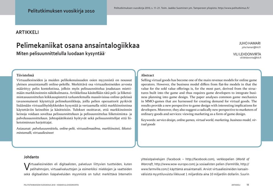 fi Tiivistelmä Virtuaaliesineiden ja muiden pelikokonaisuuden osien myynnistä on noussut yleinen ansaintamalli online-peleille.