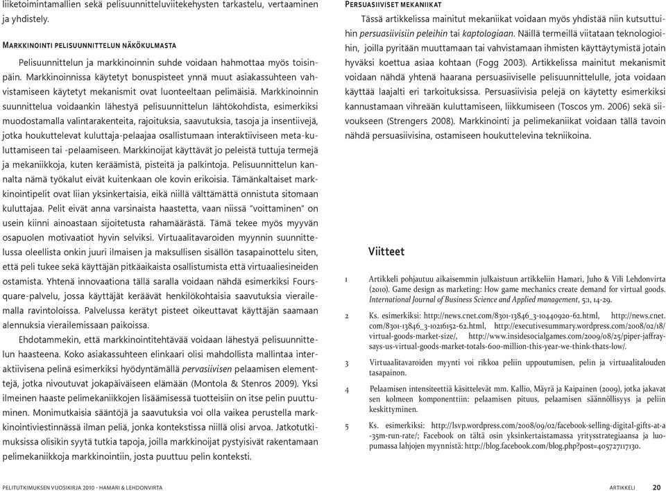 Markkinoinnissa käytetyt bonuspisteet ynnä muut asiakassuhteen vahvistamiseen käytetyt mekanismit ovat luonteeltaan pelimäisiä.