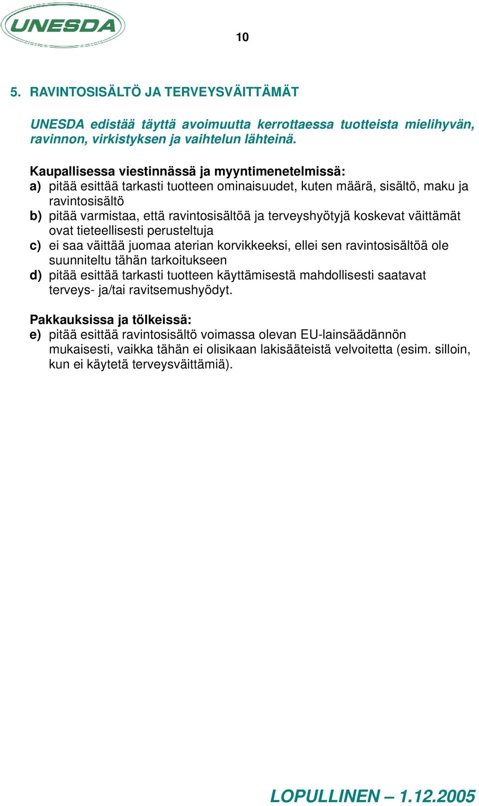 terveyshyötyjä koskevat väittämät ovat tieteellisesti perusteltuja c) ei saa väittää juomaa aterian korvikkeeksi, ellei sen ravintosisältöä ole suunniteltu tähän tarkoitukseen d) pitää esittää