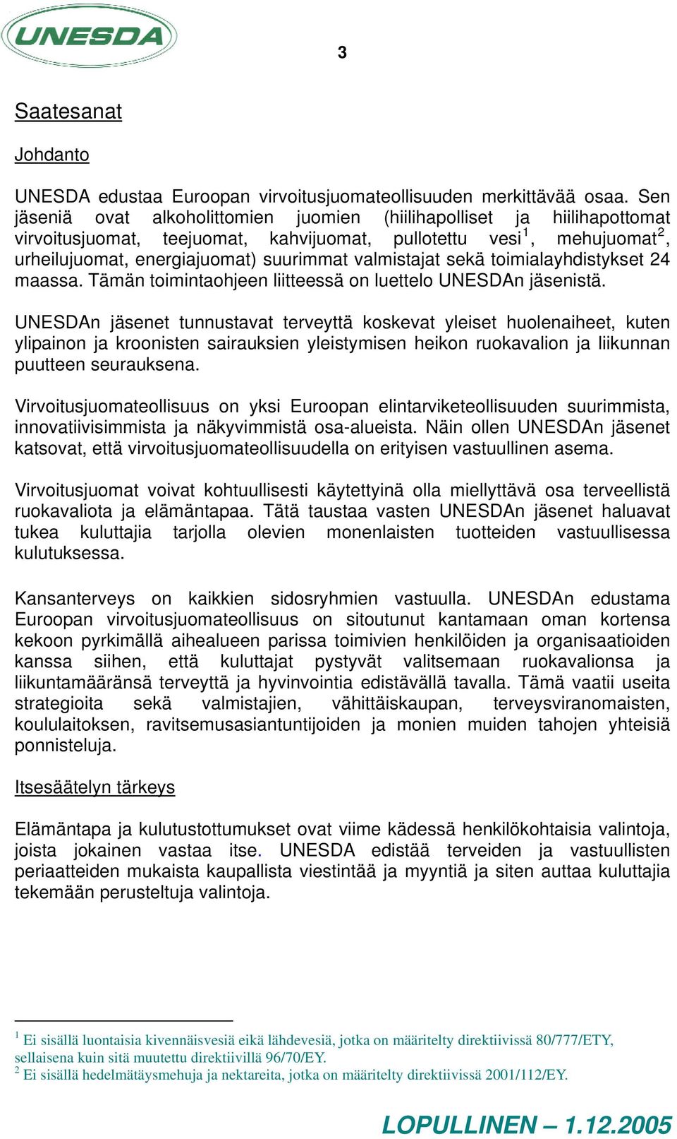 valmistajat sekä toimialayhdistykset 24 maassa. Tämän toimintaohjeen liitteessä on luettelo UNESDAn jäsenistä.