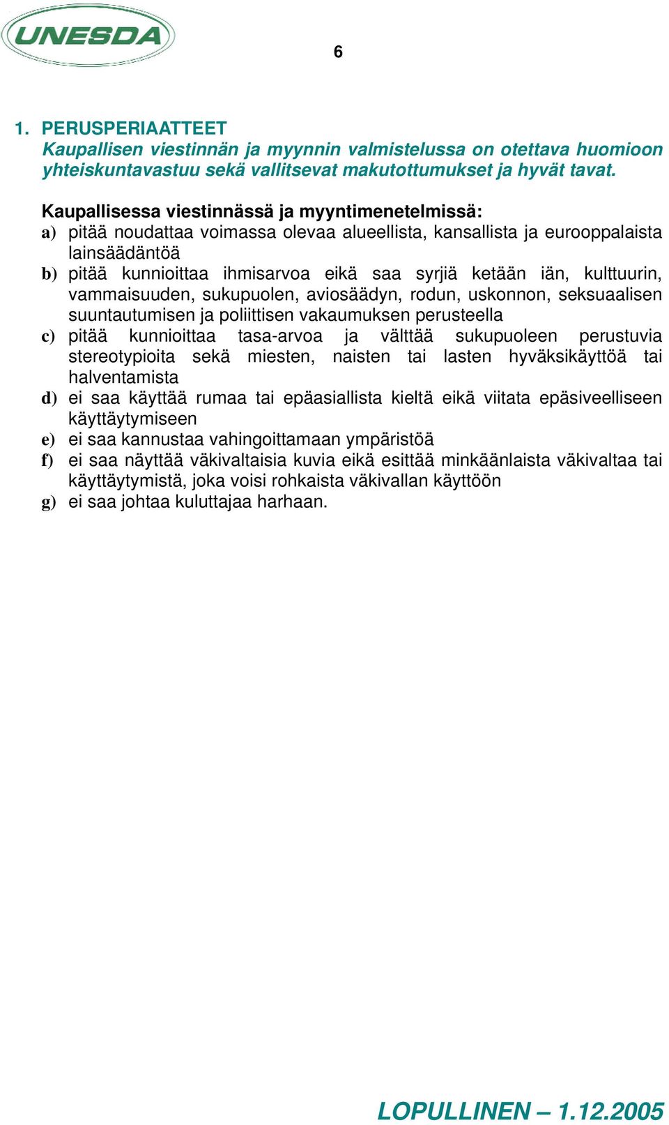 iän, kulttuurin, vammaisuuden, sukupuolen, aviosäädyn, rodun, uskonnon, seksuaalisen suuntautumisen ja poliittisen vakaumuksen perusteella c) pitää kunnioittaa tasa-arvoa ja välttää sukupuoleen