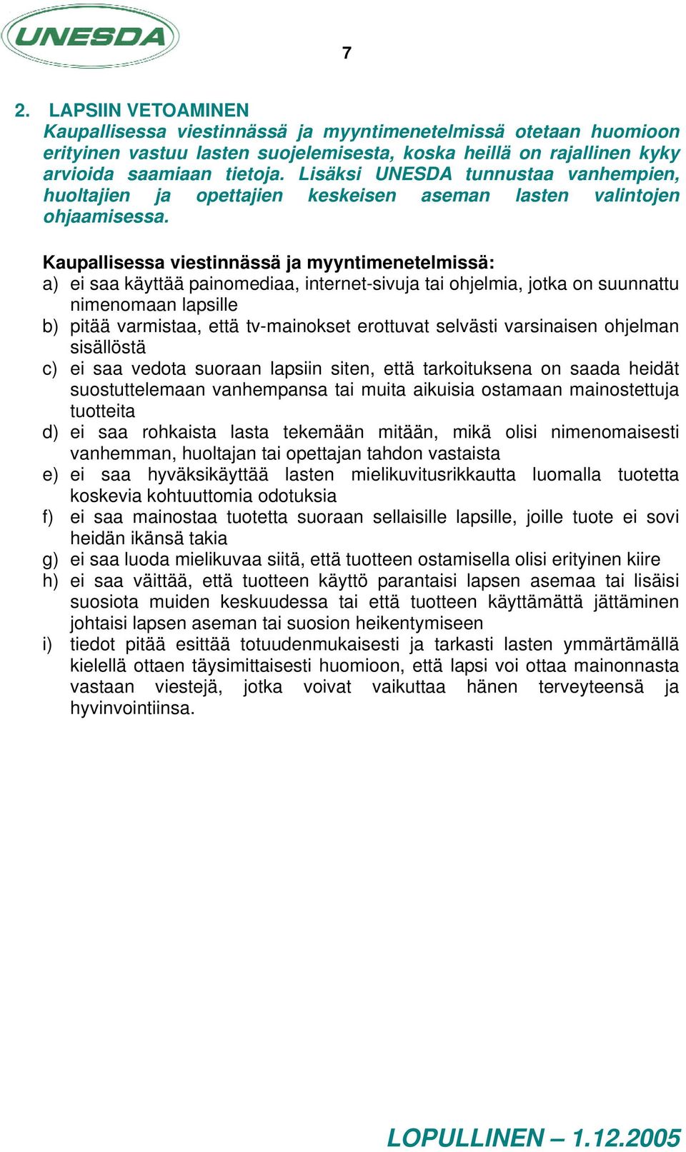 Kaupallisessa viestinnässä ja myyntimenetelmissä: a) ei saa käyttää painomediaa, internet-sivuja tai ohjelmia, jotka on suunnattu nimenomaan lapsille b) pitää varmistaa, että tv-mainokset erottuvat