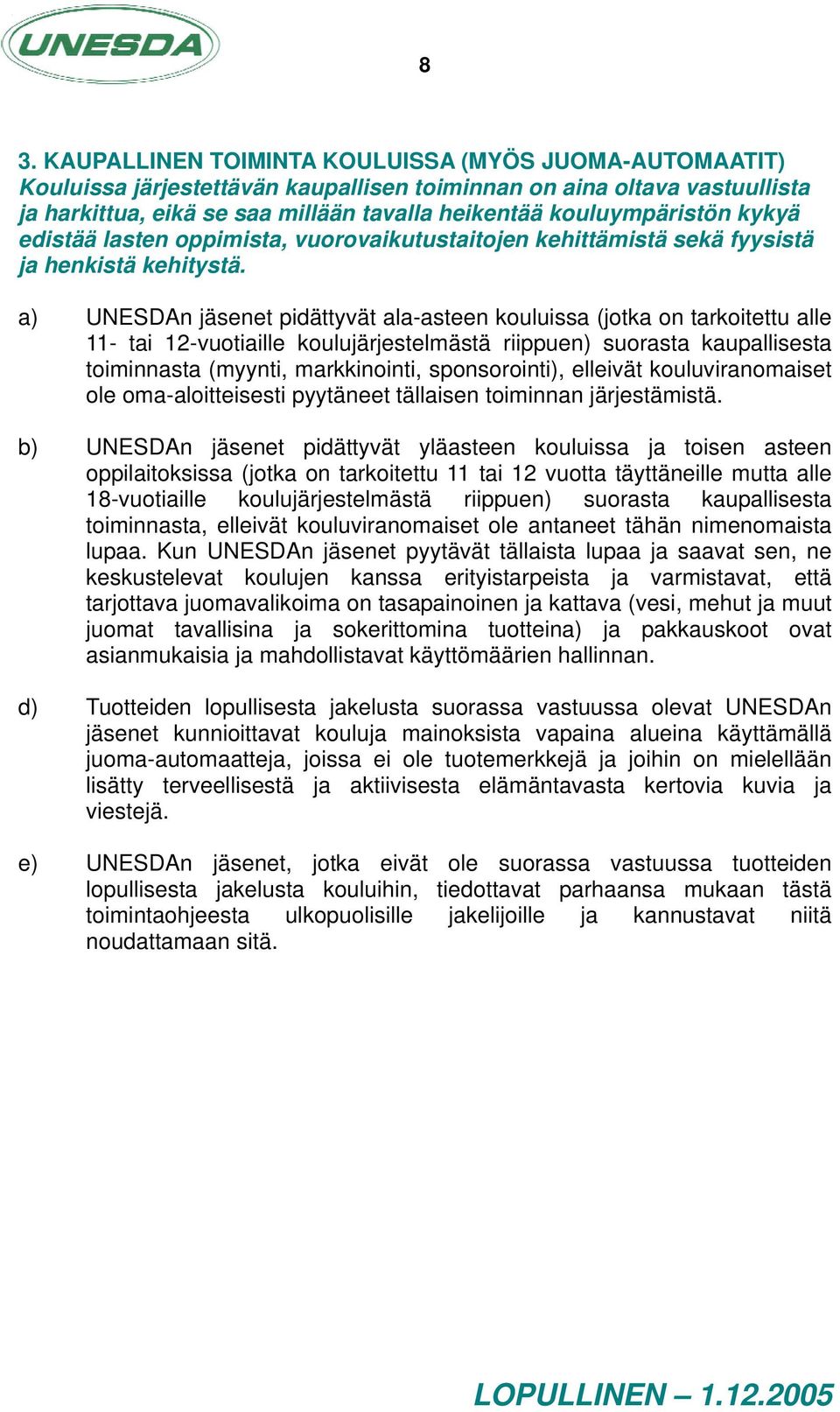 a) UNESDAn jäsenet pidättyvät ala-asteen kouluissa (jotka on tarkoitettu alle 11- tai 12-vuotiaille koulujärjestelmästä riippuen) suorasta kaupallisesta toiminnasta (myynti, markkinointi,