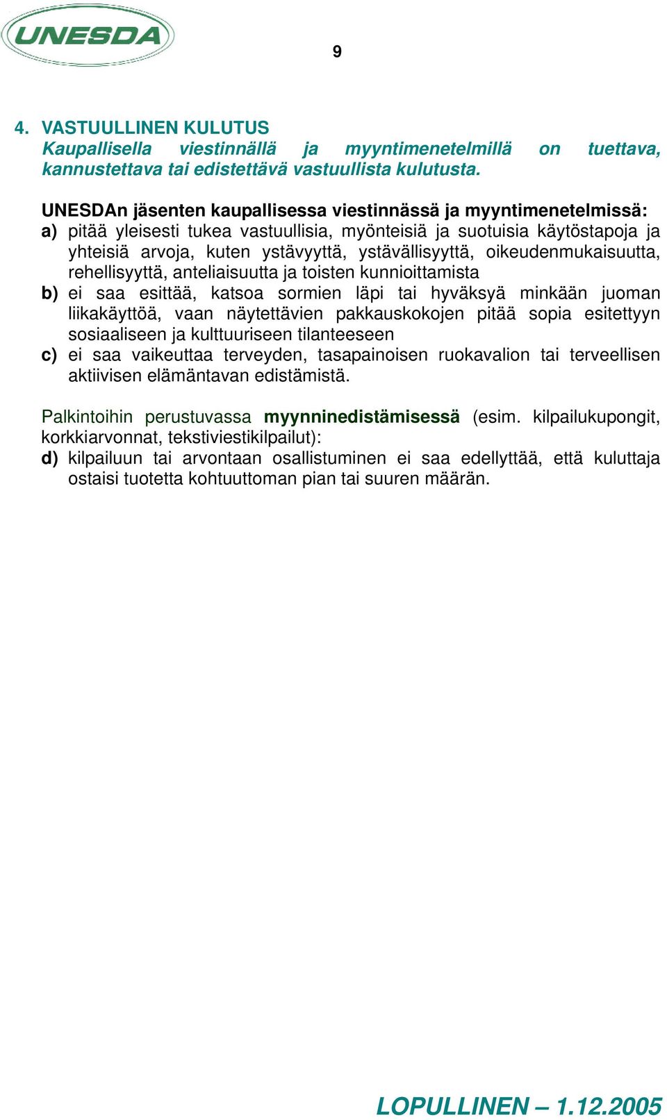 oikeudenmukaisuutta, rehellisyyttä, anteliaisuutta ja toisten kunnioittamista b) ei saa esittää, katsoa sormien läpi tai hyväksyä minkään juoman liikakäyttöä, vaan näytettävien pakkauskokojen pitää