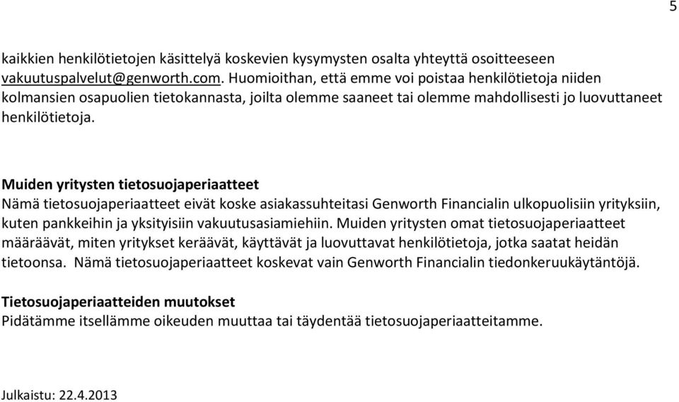 Muiden yritysten tietsujaperiaatteet Nämä tietsujaperiaatteet eivät kske asiakassuhteitasi Genwrth Financialin ulkpulisiin yrityksiin, kuten pankkeihin ja yksityisiin vakuutusasiamiehiin.