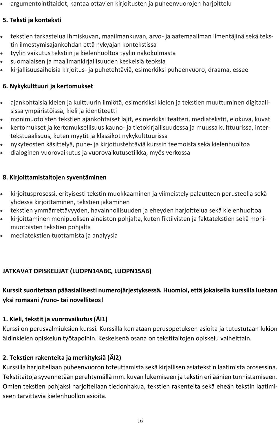 kielenhuoltoa tyylin näkökulmasta suomalaisen ja maailmankirjallisuuden keskeisiä teoksia kirjallisuusaiheisia kirjoitus- ja puhetehtäviä, esimerkiksi puheenvuoro, draama, essee 6.