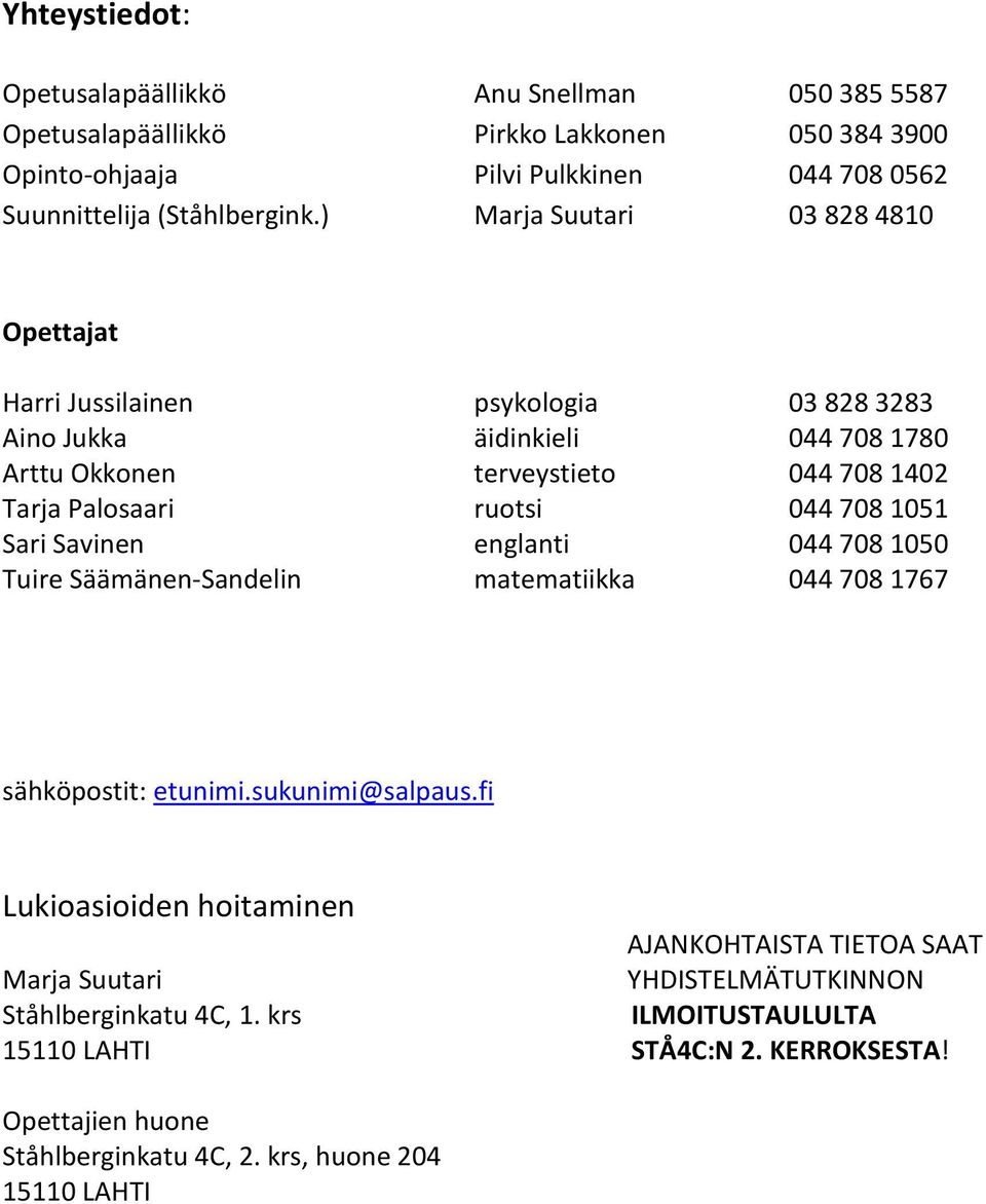 708 1051 Sari Savinen englanti 044 708 1050 Tuire Säämänen-Sandelin matematiikka 044 708 1767 sähköpostit: etunimi.sukunimi@salpaus.