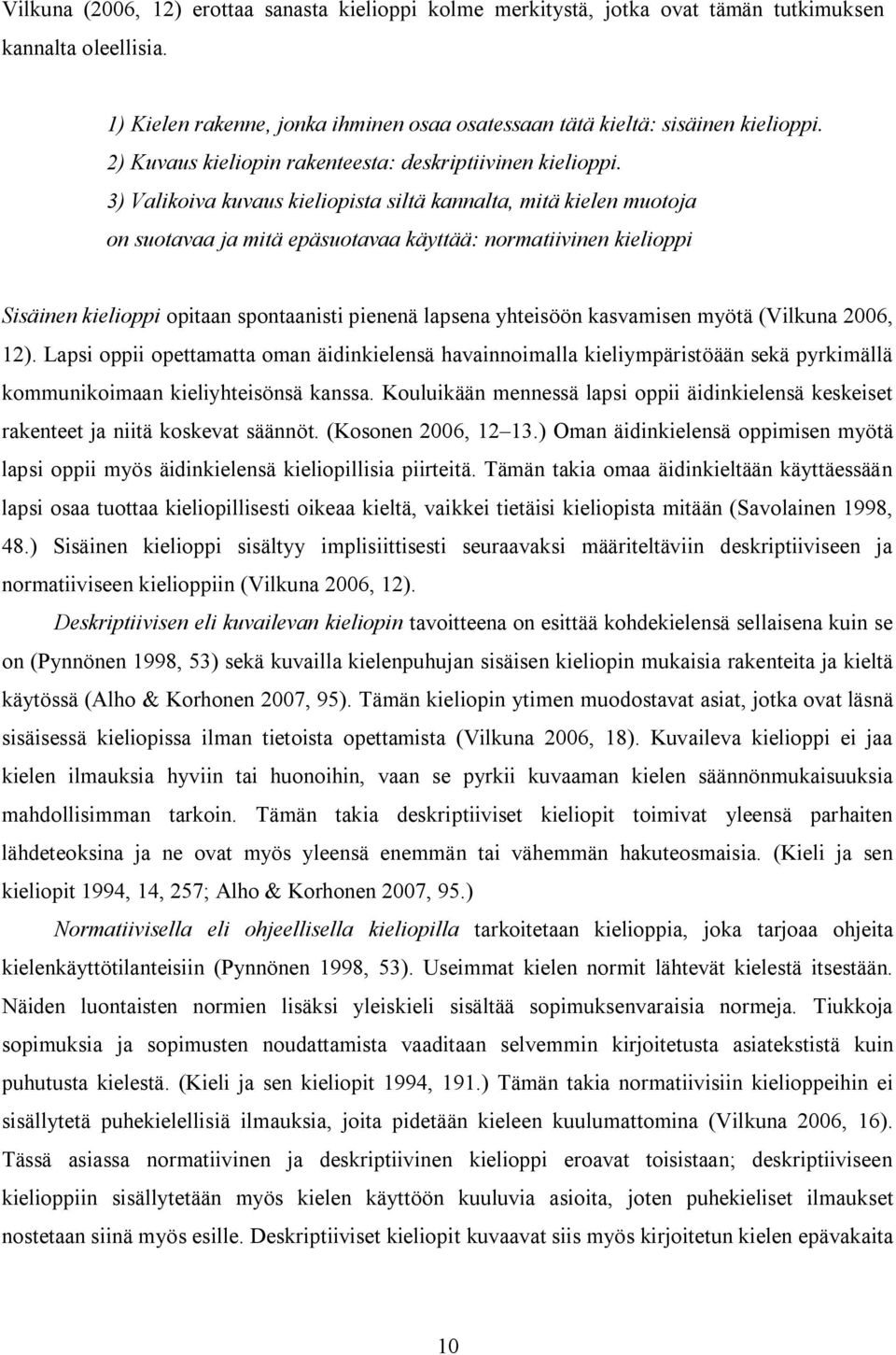 3) Valikoiva kuvaus kieliopista siltä kannalta, mitä kielen muotoja on suotavaa ja mitä epäsuotavaa käyttää: normatiivinen kielioppi Sisäinen kielioppi opitaan spontaanisti pienenä lapsena yhteisöön