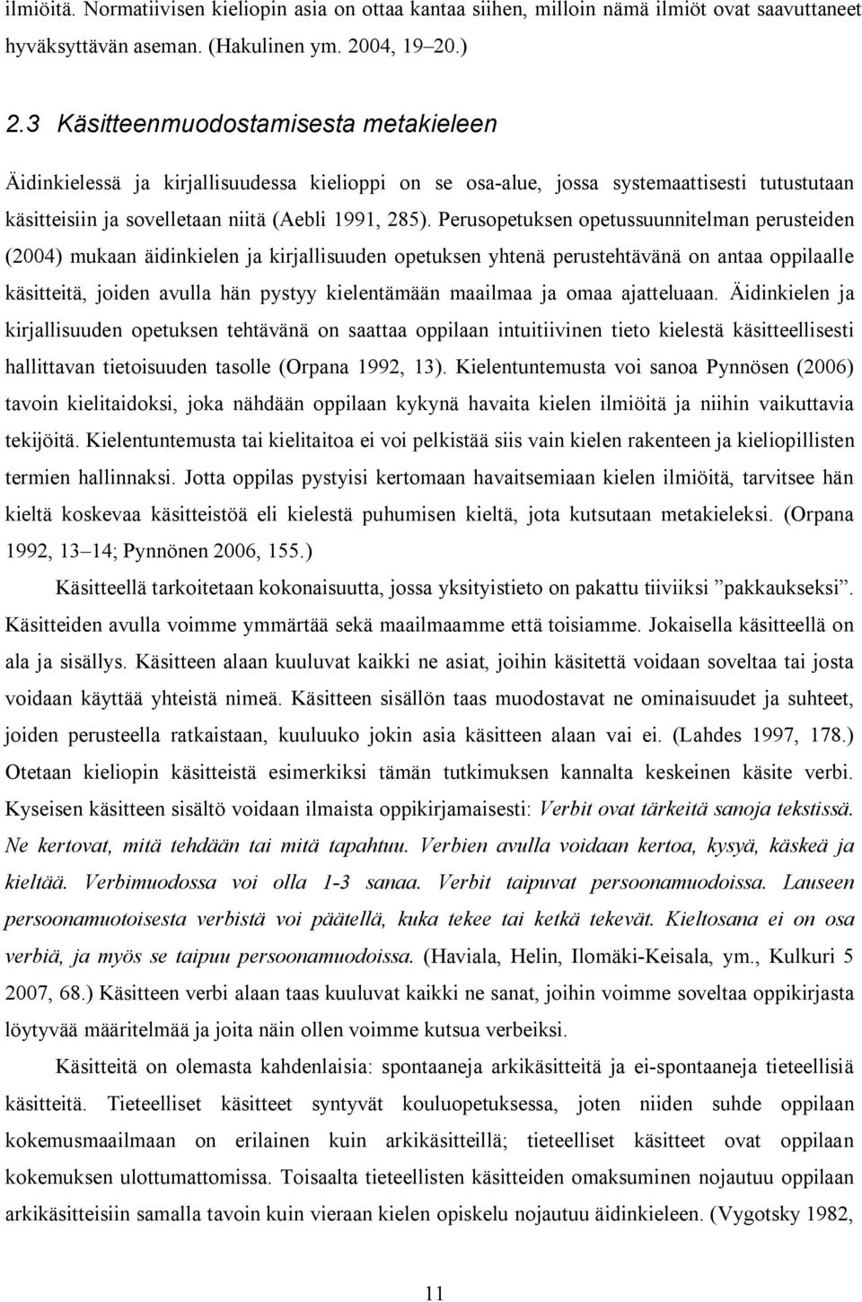Perusopetuksen opetussuunnitelman perusteiden (2004) mukaan äidinkielen ja kirjallisuuden opetuksen yhtenä perustehtävänä on antaa oppilaalle käsitteitä, joiden avulla hän pystyy kielentämään