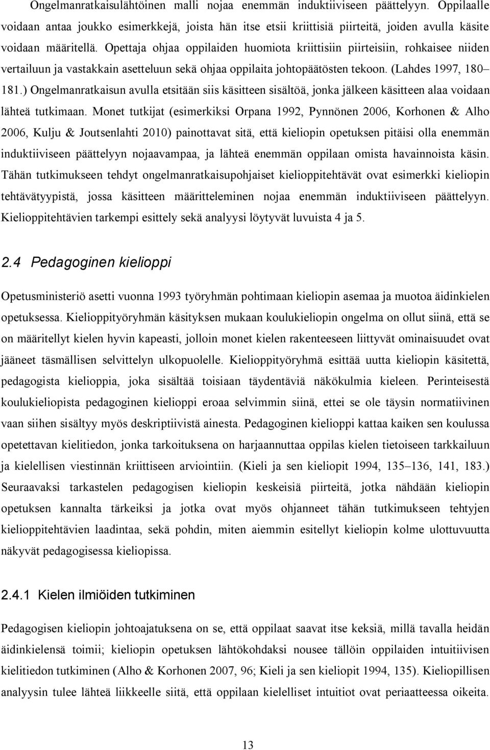 Opettaja ohjaa oppilaiden huomiota kriittisiin piirteisiin, rohkaisee niiden vertailuun ja vastakkain asetteluun sekä ohjaa oppilaita johtopäätösten tekoon. (Lahdes 1997, 180 181.