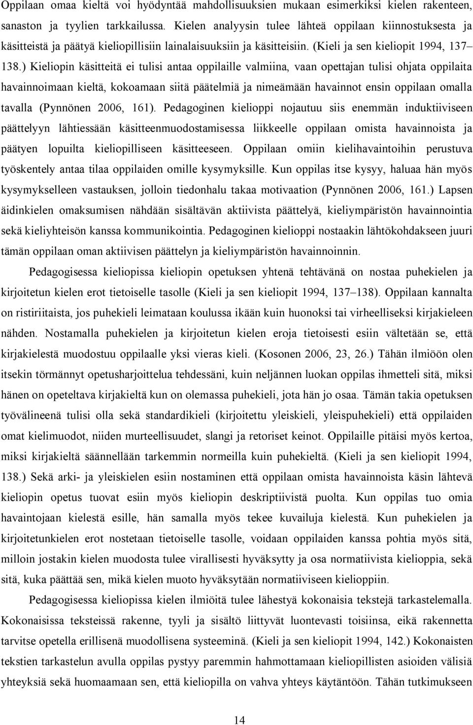 ) Kieliopin käsitteitä ei tulisi antaa oppilaille valmiina, vaan opettajan tulisi ohjata oppilaita havainnoimaan kieltä, kokoamaan siitä päätelmiä ja nimeämään havainnot ensin oppilaan omalla tavalla